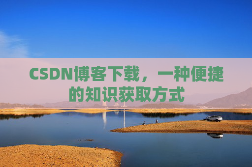CSDN博客下载,一种便捷的知识获取方式